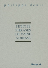 Petites phrases de vaine adresse - Philippe Denis