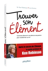 Trouver son élément : comment découvrir ses talents et ses passions pour transformer sa vie ! - Ken Robinson