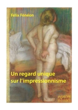 Un regard unique sur l'impressionnisme - Félix Fénéon