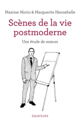 Scènes de la vie postmoderne : une étude de moeurs - Maxime Morin