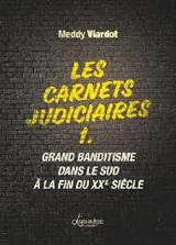 Les carnets judiciaires. Vol. 1. Grand banditisme dans le Sud à la fin du XXe siècle - Meddy Viardot