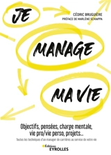 Je manage ma vie : objectifs, pensées, charge mentale, vie pro-vie perso, projets... : toutes les techniques d'un manager de carrières au service de votre vie - Cédric Bruguière