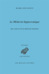 Le médecin hippocratique : aux sources de la médecine moderne - Mame Sow Diouf