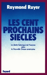 Les Cent prochains siècles : le destin historique de l'homme selon la nouvelle gnose américaine - Raymond Ruyer