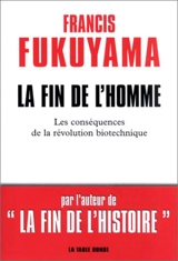 La fin de l'homme : les conséquences de la révolution biotechnique - Francis Fukuyama