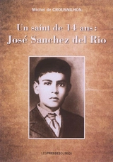 Un saint de 14 ans : José Sanchez del Rio - Michel de Crousnilhon