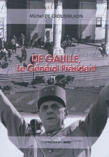 De Gaulle, le général-président - Michel de Crousnilhon