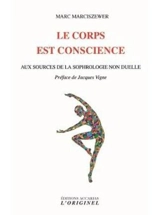 Le corps est conscience : aux sources de la sophrologie non duelle - Marc Marciszewer