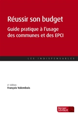 Réussir son budget : guide pratique à l'usage des communes et des EPCI - François Valembois