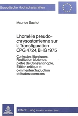 L'homélie pseudo-chrysostomienne sur la transfiguration CPG 4724, BHG 1975 : contextes liturgiques, restitution à Léonce, prêtre de Constantinople - Maurice Sachot