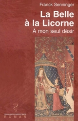 La Belle à la licorne : à mon seul désir - Franck Senninger