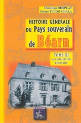 Histoire générale du pays souverain de Béarn. Vol. 3. La civilisation béarnaise - Christian Desplat