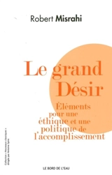 Le grand désir : éléments pour une éthique et une politique de l'accomplissement - Robert Misrahi