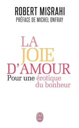 La joie d'amour : pour une érotique du bonheur : essai - Robert Misrahi