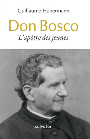 Don Bosco : l'apôtre des jeunes - Guillaume Hünermann