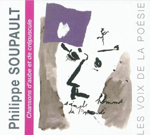 Chansons d'aube et de crépuscule - Philippe Soupault