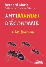 Antimanuel d'économie. Vol. 1. Les fourmis - Bernard Maris
