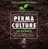 Permaculture : 20 projets, de la jardinière au jardin de 250 m2 - Thomas Alamy