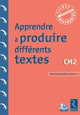 Apprendre à produire différents textes : CM2 : programmes 2016 - Jean-Luc Caron