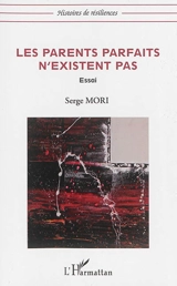 Les parents parfaits n'existent pas : essai - Serge Mori