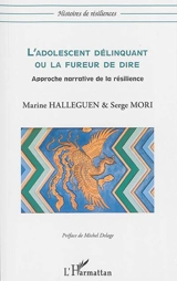 L'adolescent délinquant ou La fureur de dire : approche narrative de la résilience - Marine Halleguen