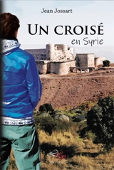 Un croisé en Syrie - Jean Jossart