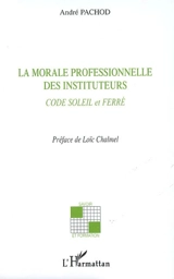 La morale professionnelle des instituteurs : Code Soleil et Ferré - André Pachod