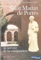 Saint Martin de Porrès : au service de la compassion : les frères coopérateurs dominicains Simon de Ballachi, Jacques d'Ulm et Jean Macias - Jacques Ambec