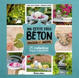 Ma petite déco béton : maison et jardin : 25 réalisations en pas-à-pas photos - Denise Crolle-Terzaghi