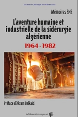 L'aventure humaine et industrielle de la sidérurgie algérienne 1964-1982 - Mémoires SNS (France)