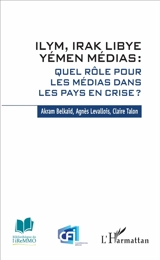 ILYM, Irak Libye Yémen médias : quel rôle pour les médias dans les pays en crise ? - Akram Belkaïd