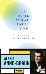 Ce qu'il aurait fallu dire - Alexis Anne-Braun