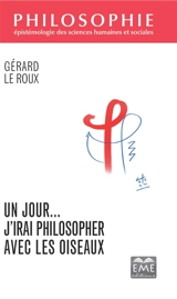 Un jour... j'irai philosopher avec les oiseaux - Gérard Le Roux