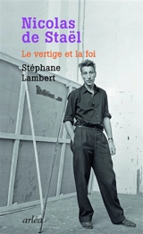Nicolas de Staël : le vertige et la foi - Stéphane Lambert