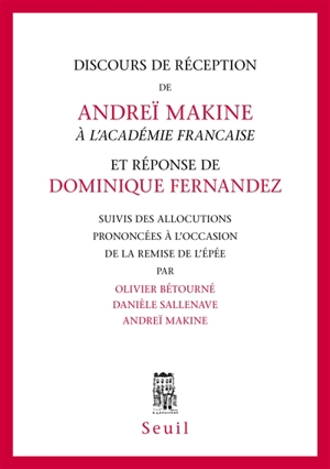 Discours de réception de Andreï Makine à l'Académie française et réponse de Dominique Fernandez. Allocutions prononcées à l'occasion de la remise de l'Epée - Andreï Makine