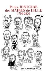 Petite histoire des maires de Lille : 1790-2020 - Eric Vanneufville
