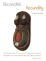Fécondité : la fécondité dans l'art à travers les âges et les cultures : espérer, attendre, et mettre au monde, représentés dans l'art en tous temps et en tous lieux. Fecundity : fecundity in art through the ages and across cultures : hoping, expecti - Vincent Fauveau