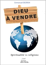 Dieu à vendre : spiritualité vs religion : essai - Emmanuel Decroix