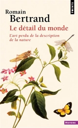 Le détail du monde : l'art perdu de la description de la nature - Romain Bertrand