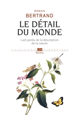 Le détail du monde : l'art perdu de la description de la nature - Romain Bertrand