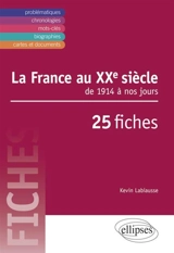 La France au XXe siècle : de 1914 à nos jours : 25 fiches - Kevin Labiausse