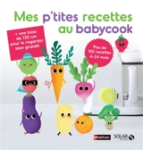 Mes p'tites recettes au Babycook : plus de 150 recettes : 4-24 mois - Bérengère Abraham