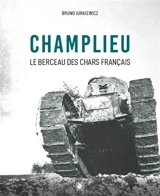 Champlieu : le berceau des chars français : 1916-1918 - Bruno Jurkiewicz