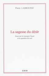 La sagesse du désir : essai sur le concept d'écart et la question du mal - Pierre Labrousse