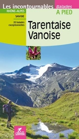 Tarentaise, Vanoise : Rhône-Alpes, Savoie : 20 balades exceptionnelles - Valérie Bocher