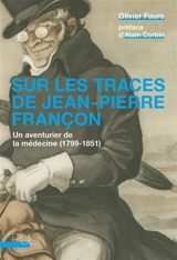 Sur les traces de Jean-Pierre Françon : un aventurier de la médecine (1799-1851) - Olivier Faure