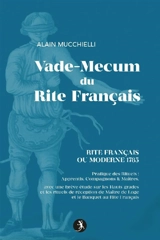 Guide du rite français ou moderne 1785 : pratique des rituels apprentis, compagnons, maîtres : avec une brève étude sur les hauts grades et les rituels de réception de maître de loge et le banquet au rite français - Alain Mucchielli