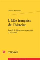 L'idée française de l'histoire : Joseph de Maistre et sa postérité (1794-1854) - Carolina Armenteros