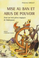 Mise au ban et abus de pouvoir : essai sur trois pièces tragiques de Shakespeare - Pascale Drouet