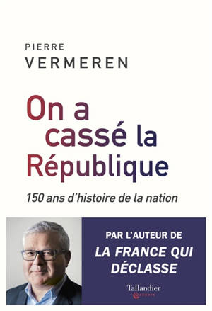 On a cassé la République : 150 ans d'histoire de la nation - Pierre Vermeren